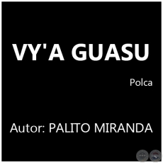 VY'A GUASU - Autor:  PALITO MIRANDA